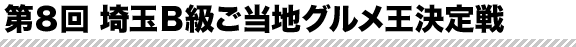第８回埼玉Ｂ級ご当地グルメ王決定戦