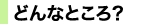 どんなところ？